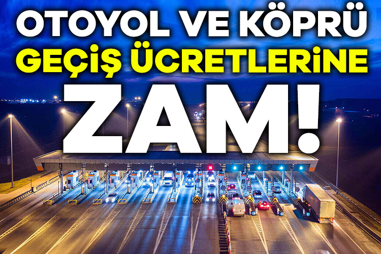 Otoyol ve köprü geçiş ücretlerine zam geldi!