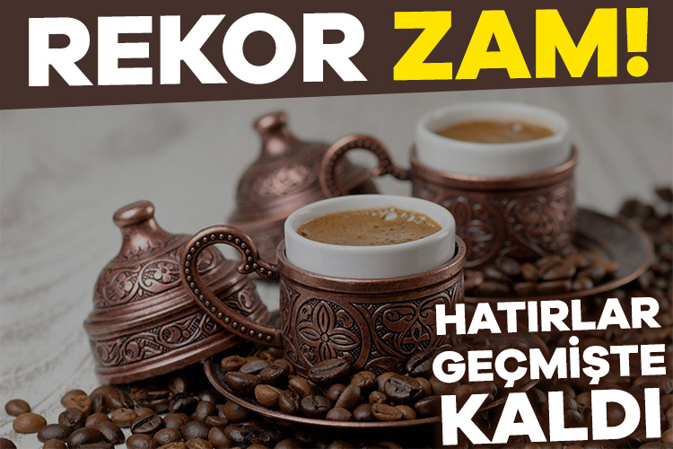 Türk kahvesine bir ay içinde rekor zam geldi!