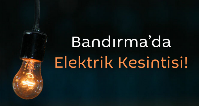 Bandırma’da Elektrik Kesintisi Yaşanacak