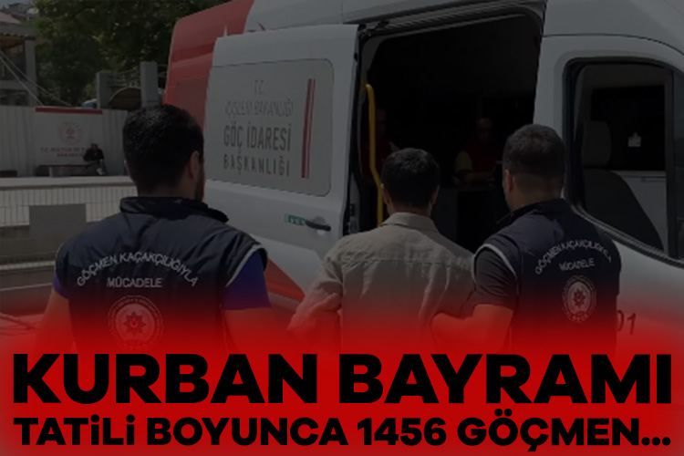 Kurban Bayramı tatili boyunca 1456 düzensiz göçmen yakalandı!