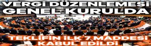 Vergi düzenlemesi TBMM Genel Kurulunda: Teklifin ilk 7 maddesi kabul edildi