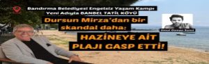 Dursun Mirza’dan bir skandal daha: Hazineye ait plajı gasp etti
